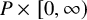 upper P times left bracket 0 comma infinity right parenthesis
