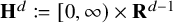 bold upper H Superscript d Baseline colon equals left bracket 0 comma infinity right parenthesis times bold upper R Superscript d minus 1