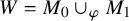 upper W equals upper M 0 union Subscript phi Baseline upper M 1