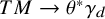 upper T upper M right arrow theta Superscript asterisk Baseline gamma Subscript d