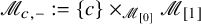 script upper M Subscript c comma minus Baseline colon equals StartSet c EndSet times Subscript script upper M Sub Subscript left bracket 0 right bracket Baseline script upper M Subscript left bracket 1 right bracket