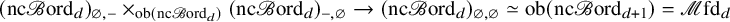 left parenthesis nc script upper B ord Subscript d Baseline right parenthesis Subscript empty set comma minus Baseline times Subscript ob left parenthesis nc script upper B ord Sub Subscript d Subscript right parenthesis Baseline left parenthesis nc script upper B ord Subscript d Baseline right parenthesis Subscript minus comma empty set Baseline right arrow left parenthesis nc script upper B ord Subscript d Baseline right parenthesis Subscript empty set comma empty set Baseline asymptotically equals ob left parenthesis nc script upper B ord Subscript d plus 1 Baseline right parenthesis equals script upper M fd Subscript d