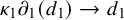 kappa 1 partial differential Subscript 1 Baseline left parenthesis d 1 right parenthesis right arrow d 1