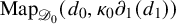 upper M a p Subscript script upper D 0 Baseline left parenthesis d 0 comma kappa 0 partial differential Subscript 1 Baseline left parenthesis d 1 right parenthesis right parenthesis