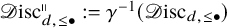 script upper D isc Subscript d comma less than or equals bullet Superscript parallel to colon equals gamma Superscript negative 1 Baseline left parenthesis script upper D isc Subscript d comma less than or equals bullet Baseline right parenthesis