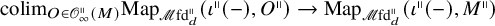 colim Subscript upper O element of script upper O Sub Subscript infinity Sub Superscript parallel to Subscript left parenthesis upper M right parenthesis Baseline upper M a p Subscript script upper M fd Sub Subscript d Sub Superscript parallel to Baseline left parenthesis iota Superscript parallel to Baseline left parenthesis minus right parenthesis comma upper O Superscript parallel to Baseline right parenthesis right arrow upper M a p Subscript script upper M fd Sub Subscript d Sub Superscript parallel to Baseline left parenthesis iota Superscript parallel to Baseline left parenthesis minus right parenthesis comma upper M Superscript parallel to Baseline right parenthesis