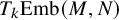 upper T Subscript k Baseline upper E m b left parenthesis upper M comma upper N right parenthesis