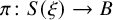pi colon upper S left parenthesis xi right parenthesis right arrow upper B