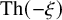 upper T h left parenthesis negative xi right parenthesis