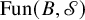 upper F u n left parenthesis upper B comma script upper S right parenthesis