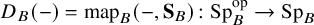 upper D Subscript upper B Baseline left parenthesis minus right parenthesis equals map Subscript upper B Baseline left parenthesis minus comma bold upper S Subscript upper B Baseline right parenthesis colon upper S p Subscript upper B Superscript op Baseline right arrow upper S p Subscript upper B Baseline