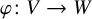 phi colon upper V right arrow upper W