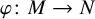 phi colon upper M right arrow upper N
