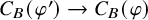 upper C Subscript upper B Baseline left parenthesis phi Superscript prime Baseline right parenthesis right arrow upper C Subscript upper B Baseline left parenthesis phi right parenthesis