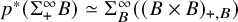 p Superscript asterisk Baseline left parenthesis normal upper Sigma Subscript plus Superscript infinity Baseline upper B right parenthesis asymptotically equals normal upper Sigma Subscript upper B Superscript infinity Baseline left parenthesis left parenthesis upper B times upper B right parenthesis Subscript plus comma upper B Baseline right parenthesis