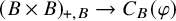 left parenthesis upper B times upper B right parenthesis Subscript plus comma upper B Baseline right arrow upper C Subscript upper B Baseline left parenthesis phi right parenthesis