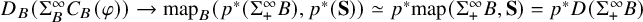 upper D Subscript upper B Baseline left parenthesis normal upper Sigma Subscript upper B Superscript infinity Baseline upper C Subscript upper B Baseline left parenthesis phi right parenthesis right parenthesis right arrow map Subscript upper B Baseline left parenthesis p Superscript asterisk Baseline left parenthesis normal upper Sigma Subscript plus Superscript infinity Baseline upper B right parenthesis comma p Superscript asterisk Baseline left parenthesis bold upper S right parenthesis right parenthesis asymptotically equals p Superscript asterisk Baseline map left parenthesis normal upper Sigma Subscript plus Superscript infinity Baseline upper B comma bold upper S right parenthesis equals p Superscript asterisk Baseline upper D left parenthesis normal upper Sigma Subscript plus Superscript infinity Baseline upper B right parenthesis