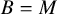 upper B equals upper M
