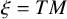 xi equals upper T upper M