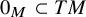 0 Subscript upper M Baseline subset of upper T upper M