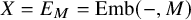 upper X equals upper E Subscript upper M Baseline equals upper E m b left parenthesis minus comma upper M right parenthesis