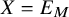 upper X equals upper E Subscript upper M