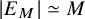 StartAbsoluteValue upper E Subscript upper M Baseline EndAbsoluteValue asymptotically equals upper M