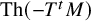 upper T h left parenthesis minus upper T Superscript t Baseline upper M right parenthesis