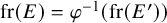 fr left parenthesis upper E right parenthesis equals phi Superscript negative 1 Baseline left parenthesis fr left parenthesis upper E Superscript prime Baseline right parenthesis right parenthesis