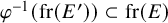 phi Superscript negative 1 Baseline left parenthesis fr left parenthesis upper E Superscript prime Baseline right parenthesis right parenthesis subset of fr left parenthesis upper E right parenthesis