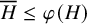 upper H overbar less than or equals phi left parenthesis upper H right parenthesis
