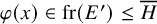 phi left parenthesis x right parenthesis element of fr left parenthesis upper E Superscript prime Baseline right parenthesis less than or equals upper H overbar