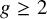 g greater than or equals 2