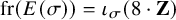 fr left parenthesis upper E left parenthesis sigma right parenthesis right parenthesis equals iota Subscript sigma Baseline left parenthesis 8 dot bold upper Z right parenthesis