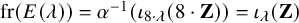 fr left parenthesis upper E left parenthesis lamda right parenthesis right parenthesis equals alpha Superscript negative 1 Baseline left parenthesis iota Subscript 8 dot lamda Baseline left parenthesis 8 dot bold upper Z right parenthesis right parenthesis equals iota Subscript lamda Baseline left parenthesis bold upper Z right parenthesis