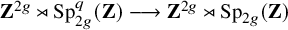 bold upper Z Superscript 2 g Baseline right normal factor semidirect product upper S p Subscript 2 g Superscript q Baseline left parenthesis bold upper Z right parenthesis long right arrow bold upper Z Superscript 2 g Baseline right normal factor semidirect product upper S p Subscript 2 g Baseline left parenthesis bold upper Z right parenthesis