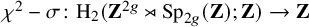 chi squared minus sigma colon normal upper H 2 left parenthesis bold upper Z Superscript 2 g Baseline right normal factor semidirect product upper S p Subscript 2 g Baseline left parenthesis bold upper Z right parenthesis semicolon bold upper Z right parenthesis right arrow bold upper Z