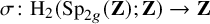 sigma colon normal upper H 2 left parenthesis upper S p Subscript 2 g Baseline left parenthesis bold upper Z right parenthesis semicolon bold upper Z right parenthesis right arrow bold upper Z