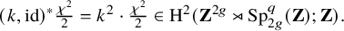left parenthesis k comma id right parenthesis Superscript asterisk Baseline StartFraction chi squared Over 2 EndFraction equals k squared dot StartFraction chi squared Over 2 EndFraction element of normal upper H squared left parenthesis bold upper Z Superscript 2 g Baseline right normal factor semidirect product upper S p Subscript 2 g Superscript q Baseline left parenthesis bold upper Z right parenthesis semicolon bold upper Z right parenthesis period