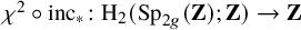chi squared ring inc Subscript asterisk Baseline colon normal upper H 2 left parenthesis upper S p Subscript 2 g Baseline left parenthesis bold upper Z right parenthesis semicolon bold upper Z right parenthesis right arrow bold upper Z