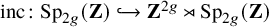 inc colon upper S p Subscript 2 g Baseline left parenthesis bold upper Z right parenthesis right arrow with hook bold upper Z Superscript 2 g Baseline right normal factor semidirect product upper S p Subscript 2 g Baseline left parenthesis bold upper Z right parenthesis