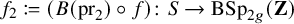 f 2 colon equals left parenthesis upper B left parenthesis pr 2 right parenthesis ring f right parenthesis colon upper S right arrow upper B upper S p Subscript 2 g Baseline left parenthesis bold upper Z right parenthesis