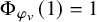 normal upper Phi Subscript phi Sub Subscript v Baseline left parenthesis 1 right parenthesis equals 1
