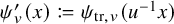 psi prime Subscript v Baseline left parenthesis x right parenthesis colon equals q psi Subscript trace comma v Baseline left parenthesis u Superscript negative 1 Baseline x right parenthesis