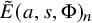 upper E overtilde left parenthesis a comma s comma normal upper Phi right parenthesis Subscript n