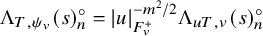 normal upper Lamda Subscript upper T comma psi Sub Subscript v Subscript Baseline left parenthesis s right parenthesis Subscript n Superscript ring Baseline equals StartAbsoluteValue u EndAbsoluteValue Subscript upper F Sub Subscript v Sub Superscript plus Superscript minus m squared divided by 2 Baseline normal upper Lamda Subscript u upper T comma v Baseline left parenthesis s right parenthesis Subscript n Superscript ring