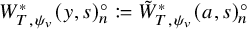 upper W Subscript upper T comma psi Sub Subscript v Subscript Superscript asterisk Baseline left parenthesis y comma s right parenthesis Subscript n Superscript ring colon equals q upper W overtilde Subscript upper T comma psi Sub Subscript v Subscript Superscript asterisk Baseline left parenthesis a comma s right parenthesis Subscript n Superscript ring