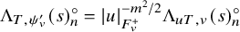 normal upper Lamda Subscript upper T comma psi Sub Subscript v Sub Superscript prime Subscript Baseline left parenthesis s right parenthesis Subscript n Superscript ring Baseline equals StartAbsoluteValue u EndAbsoluteValue Subscript upper F Sub Subscript v Sub Superscript plus Superscript minus m squared divided by 2 Baseline normal upper Lamda Subscript u upper T comma v Baseline left parenthesis s right parenthesis Subscript n Superscript ring