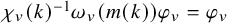 chi Subscript v Baseline left parenthesis k right parenthesis Superscript negative 1 Baseline omega Subscript v Baseline left parenthesis m left parenthesis k right parenthesis right parenthesis phi Subscript v Baseline equals phi Subscript v