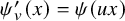 psi prime Subscript v Baseline left parenthesis x right parenthesis equals psi left parenthesis u x right parenthesis